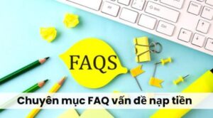 Chuyên mục FAQ vấn đề nạp tiền
