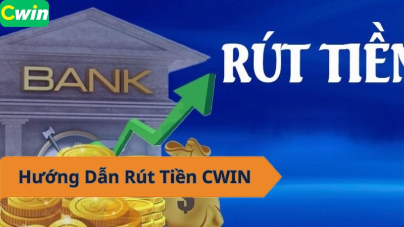 CWIN - Rút tiền nhanh chóng, an toàn và tiện lợi!