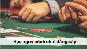 Học ngay cách chơi đẳng cấp