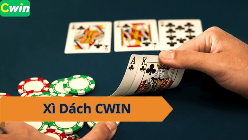 Xì Dách CWIN - Chơi bài đỉnh cao, rinh tiền thưởng khủng