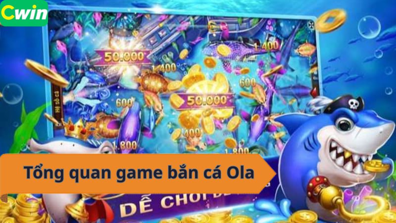 Tổng quan game bắn cá Ola