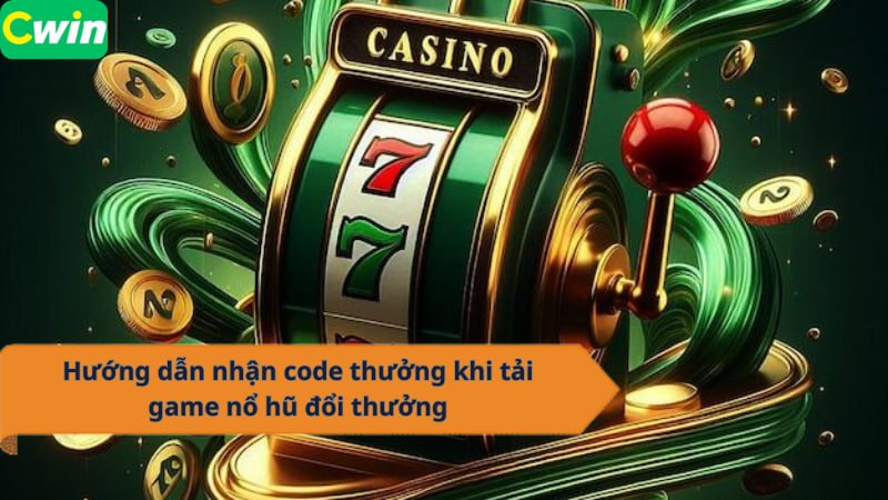 Hướng dẫn nhận code thưởng khi tải game nổ hũ đổi thưởng